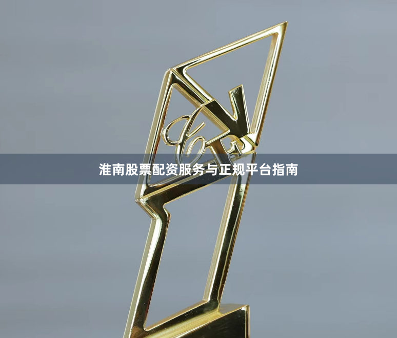 淮南股票配资服务与正规平台指南