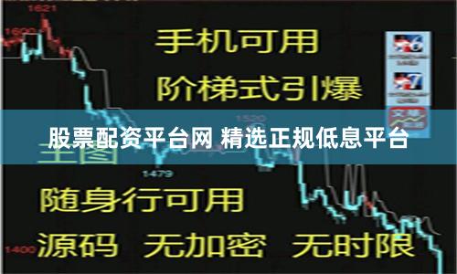 股票配资平台网 精选正规低息平台