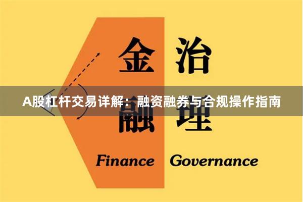 A股杠杆交易详解：融资融券与合规操作指南